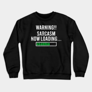 Warning Sarcasm Now Loading, Please Wait Crewneck Sweatshirt